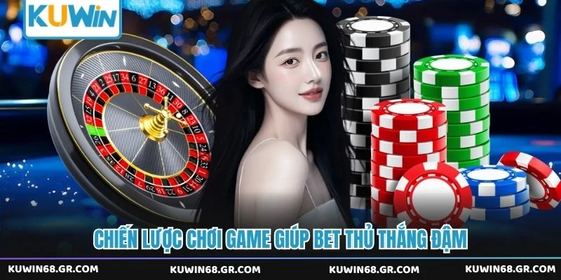 Chiến lược chơi game giúp bet thủ thắng đậm