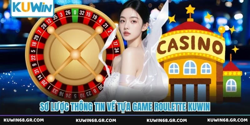 Sơ lược thông tin về tựa game roulette Kuwin