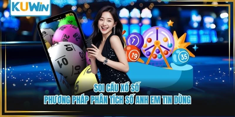 Soi Cầu Xổ Số - Phương Pháp Phân Tích Số Anh Em Tin Dùng