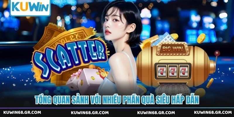 Tổng quan sảnh với nhiều phần quà siêu hấp dẫn