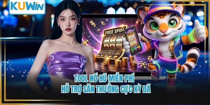 Tool Nổ Hũ Miễn Phí - Hỗ Trợ Săn Thưởng Cực Kỳ Đã