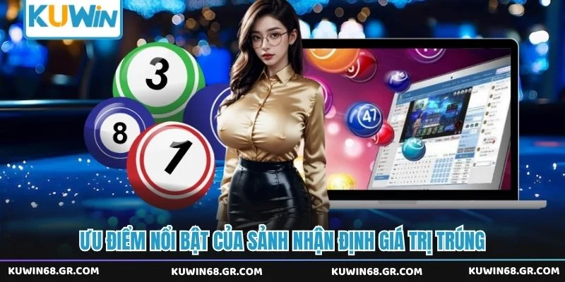 Ưu điểm nổi bật của sảnh nhận định giá trị trúng